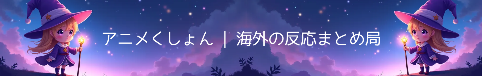 アニメくしょん | 海外の反応まとめ局